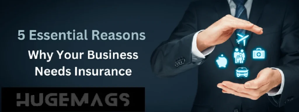 5 essential reasons why your bussines need insurance